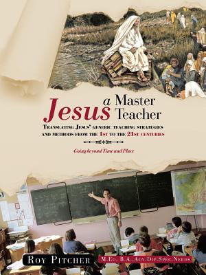Image for Jesus - A Master Teacher: Translating Jesus' Generic Teaching Strategies and Methods from the 1st to the 21st Centuries
