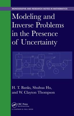 Modeling and Inverse Problems in the Presence of Uncertainty (Chapman & Hall/CRC Monographs and Research Notes in Mathematics)
