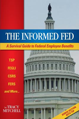The Informed Fed: A Survival Guide To Federal Employee Benefits
