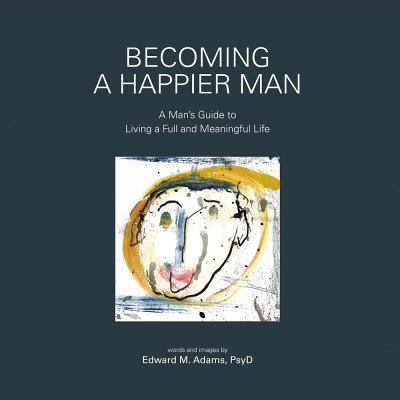 Becoming a Happier Man: A Man's Guide to Living a Full and Meaningful Life (1)