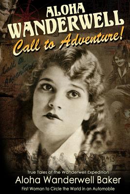 Image for Aloha Wanderwell " Call to Adventure": True Tales of the Wanderwell Expedition, First Women to Circle the World in an Automobile