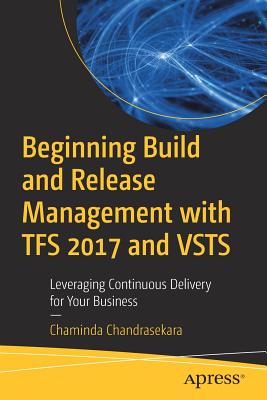 Beginning Build and Release Management with TFS 2017 and VSTS: Leveraging Continuous Delivery for Your Business Image for Beginning Build and Release Management with TFS 2017 and VSTS: Leveraging Continuous Delivery for Your Business