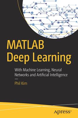 MATLAB Deep Learning: With Machine Learning, Neural Networks and Artificial Intelligence Image for MATLAB Deep Learning: With Machine Learning, Neural Networks and Artificial Intelligence