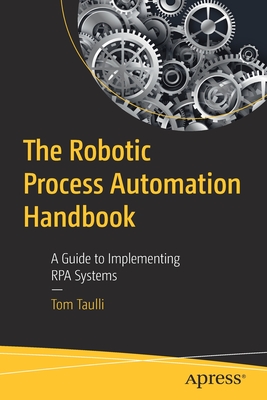 Image for The Robotic Process Automation Handbook: A Guide to Implementing RPA Systems
