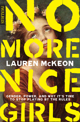 No More Nice Girls: Gender, Power, and Why Its Time to Stop Playing by the Rules