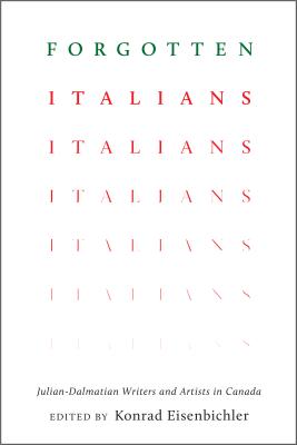 Forgotten Italians: Julian-Dalmatian Writers and Artists in Canada (Toronto Italian Studies)