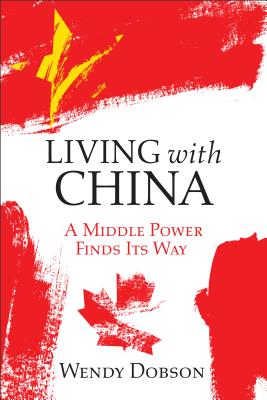Living with China: A Middle Power Finds Its Way (Rotman-Utp Publishing - Business and Sustainability)