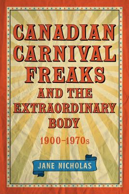 Canadian Carnival Freaks and the Extraordinary Body, 1900-1970s