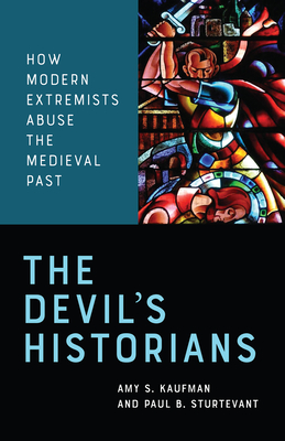 Image for The Devil's Historians: How Modern Extremists Abuse the Medieval Past The Devil's Historians: How Modern Extremists Abuse the Medieval Past