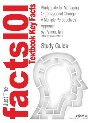 Studyguide for Managing Organizational Change: A Multiple Perspectives Approach by Palmer, Ian, ISBN 9780077384630
