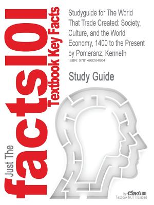 Studyguide for the World That Trade Created: Society, Culture, and the World Economy, 1400 to the Present by Pomeranz, Kenneth, ISBN 9780765617095