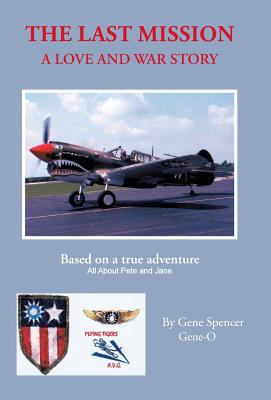 The Last Mission: A Love and War Story All about Pete and Jane, a Pilot and Nurse of World War Two with the Famed Flying Tigers 1941-194 Image for The Last Mission: A Love and War Story All about Pete and Jane, a Pilot and Nurse of World War Two with the Famed Flying Tigers 1941-194