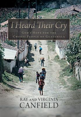 Image for I Heard Their Cry: God's Hope for the Chorti People of Guatemala