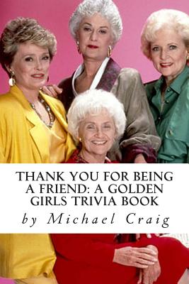 Image for Thank You for Being a Friend: A Golden Girls Trivia Book Thank You for Being a Friend: A Golden Girls Trivia Book
