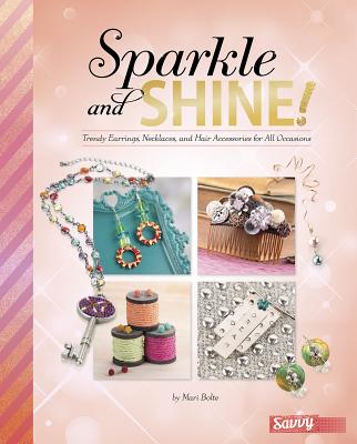 Sparkle and Shine!: Trendy Earrings, Necklaces, and Hair Accessories for All Occasions (Accessorize Yourself!)