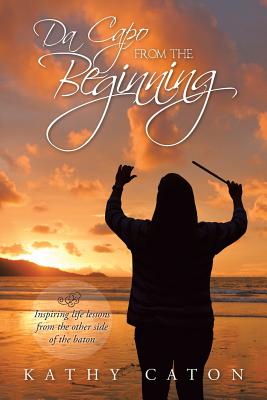 Da Capo From the Beginning: Inspiring Life Lessons From The Other Side Of The Baton Image for Da Capo From the Beginning: Inspiring Life Lessons From The Other Side Of The Baton