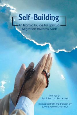 Image for Self-Building: An Islamic Guide for Spiritual Migration towards Allah
