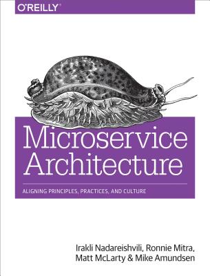 Image for Microservice Architecture: Aligning Principles, Practices, and Culture Microservice Architecture: Aligning Principles, Practices, and Culture