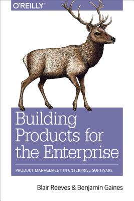 Image for Building Products for the Enterprise: Product Management in Enterprise Software Building Products for the Enterprise: Product Management in Enterprise Software