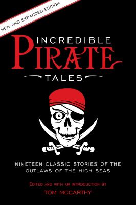Incredible Pirate Tales: Nineteen Classic Stories Of The Outlaws Of The High Seas (Incredible Tales)