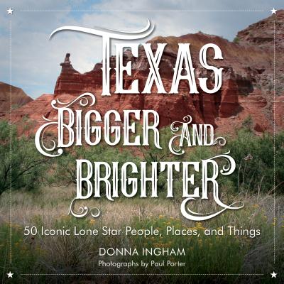 Image for Texas Bigger and Brighter 50 Iconic Lone Star People, Places, and Things Texas Bigger and Brighter 50 Iconic Lone Star People, Places, and Things