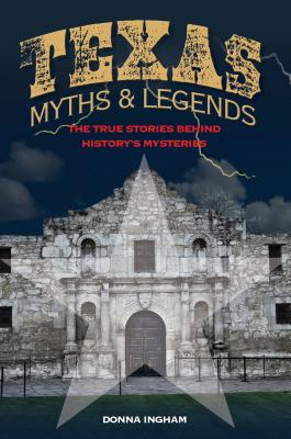 Texas Myths and Legends: The True Stories behind Historys Mysteries (Legends of the West)