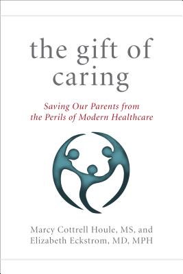 The Gift of Caring: Saving Our Parentsand Ourselvesfrom the Perils of Modern Healthcare
