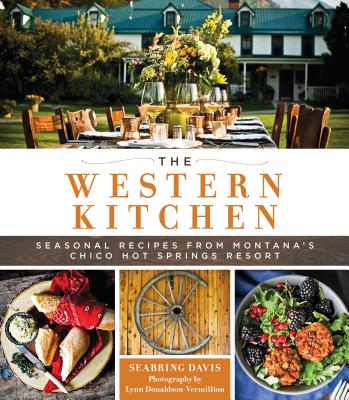 The Western Kitchen: Seasonal Recipes from Montana's Chico Hot Springs Resort
