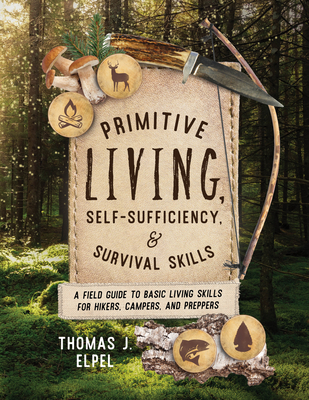 Primitive Living, Self-Sufficiency, and Survival Skills: A Field Guide to Basic Living Skills for Hikers, Campers, and Preppers