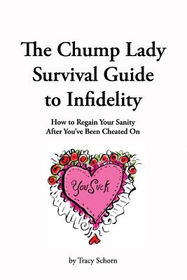 The Chump Lady Survival Guide to Infidelity: How To Regain Your Sanity After You've Been Cheated On
