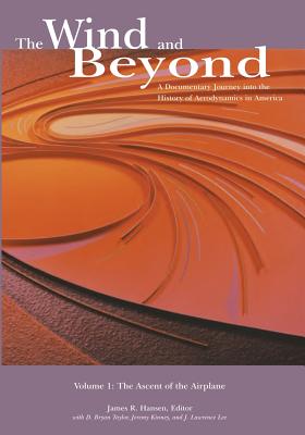 The Wind and Beyond: A Documentary Journey Into the History of Aerodynamics in America: Volume 1-The Ascent of the Airplane