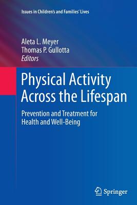 Physical Activity Across the Lifespan: Prevention and Treatment for Health and Well-Being (Issues in Children's and Families' Lives, 12)