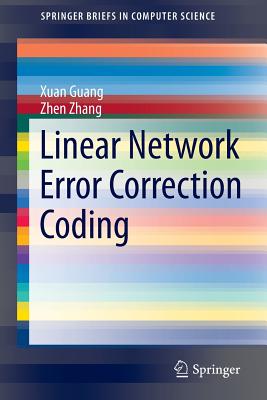 Linear Network Error Correction Coding (SpringerBriefs in Computer Science)