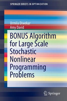 BONUS Algorithm for Large Scale Stochastic Nonlinear Programming Problems (SpringerBriefs in Optimization) Image for BONUS Algorithm for Large Scale Stochastic Nonlinear Programming Problems (SpringerBriefs in Optimization)