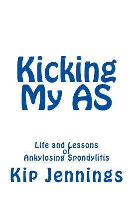 Image for Kicking My AS: Life and Lessons of Ankylosing Spondylitis Kicking My AS: Life and Lessons of Ankylosing Spondylitis