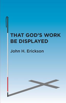 That God's Work Be Displayed: What I Saw After I Lost My Sight