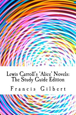 Lewis Carroll's Alice Novels: The Study Guide Edition: Complete text & integrated study guide (Creative Study Guide Editions)