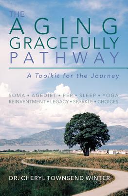 The Aging Gracefully Pathway: A Toolkit for the Journey [Paperback] Winter, Dr. Cheryl Townsend