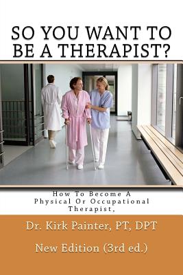 Image for SO YOU WANT TO BE A THERAPIST How to become a Physical or Occupational Therapist SO YOU WANT TO BE A THERAPIST How to become a Physical or Occupational Therapist