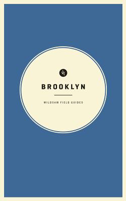 Image for BROOKLYN - WILDSAM FIELD GUIDES, AMERICAN CITY GUIDE SERIES BROOKLYN - WILDSAM FIELD GUIDES, AMERICAN CITY GUIDE SERIES