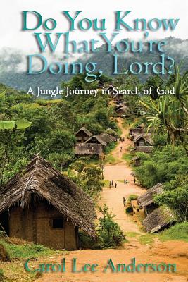 Do You Know What You Are Doing, Lord: A Jungle Journey in Search of God