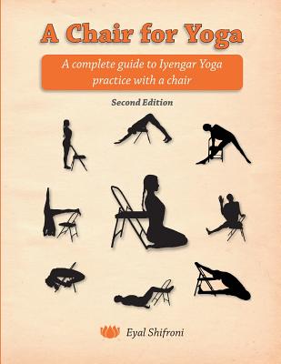 Image for A Chair for Yoga: A complete guide to Iyengar Yoga practice with a chair A Chair for Yoga: A complete guide to Iyengar Yoga practice with a chair