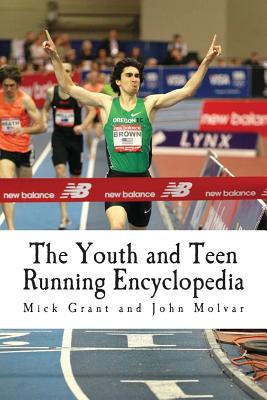 Image for The Youth and Teen Running Encyclopedia: A Complete Guide for Middle and Long Distance Runners Ages 6 to 18 The Youth and Teen Running Encyclopedia: A Complete Guide for Middle and Long Distance Runners Ages 6 to 18