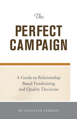 The Perfect Campaign: A Guide to Relationship Based Fundraising and Quality Decisions