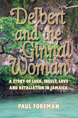 Delbert And The Ginnal Woman: A Story of Luck, Insult, Love and Retaliation in Jamaica