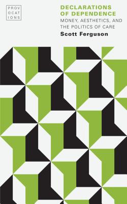 Declarations of Dependence: Money, Aesthetics, and the Politics of Care (Provocations)