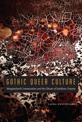Gothic Queer Culture: Marginalized Communities and the Ghosts of Insidious Trauma (Expanding Frontiers: Interdisciplinary Approaches to Studies of Women, Gender, and Sexuality)