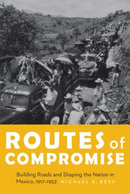 Image for Routes of Compromise: Building Roads and Shaping the Nation in Mexico, 1917-1952 (The Mexican Experience)