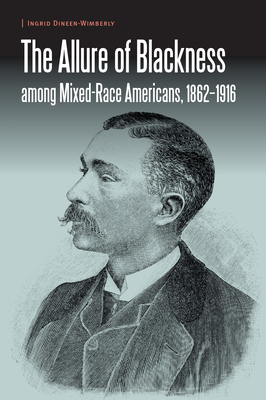 The Allure of Blackness among Mixed-Race Americans, 1862-1916 (Borderlands and Transcultural Studies)