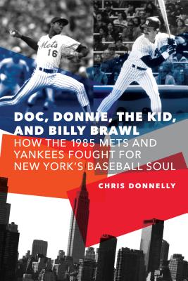 Doc, Donnie, the Kid, and Billy Brawl: How the 1985 Mets and Yankees Fought for New Yorks Baseball Soul